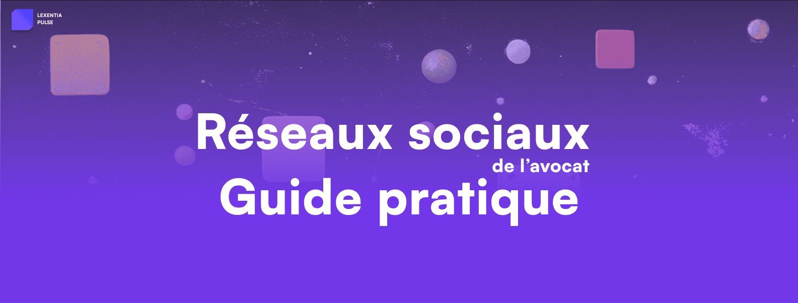 Les réseaux sociaux et l'avocat : guide pratique